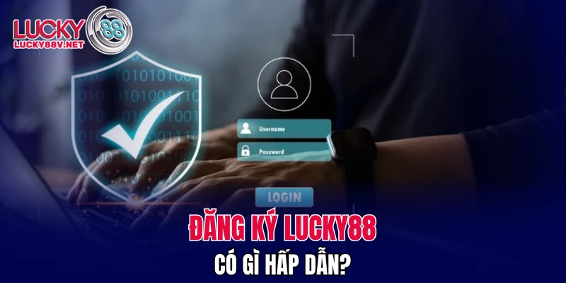 Đăng ký LUCKY88 có gì hấp dẫn? 