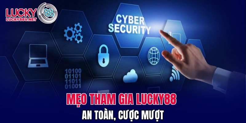 Mẹo tham gia LUCKY88 an toàn, cược mượt