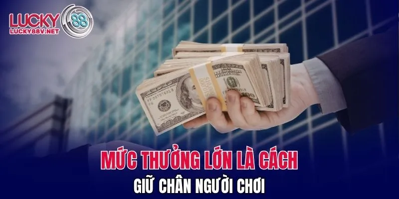 Mức thưởng lớn là cách giữ chân người chơi